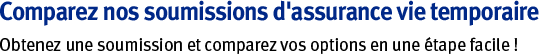 Comparez nos soumissions d'assurance vie temporaire. Obtenez une soumission et comparez vos options en une étape facile !